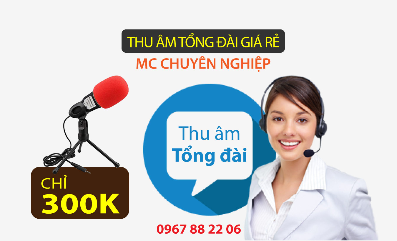 Thu âm lời chào tổng đài điện thoại giá rẻ - MC chuyên nghiệp